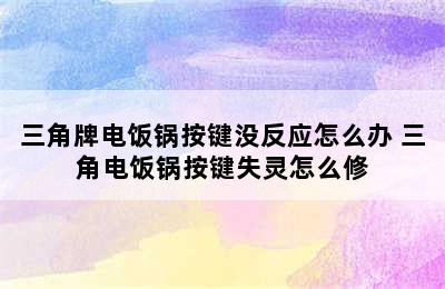 三角牌电饭锅按键没反应怎么办 三角电饭锅按键失灵怎么修